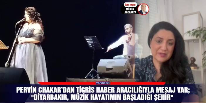 Pervin Chakar’dan Tigris Haber aracılığıyla mesaj var;  "Diyarbakır, müzik hayatımın başladığı şehir"