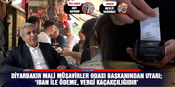 Diyarbakır Mali Müşavirler Odası Başkanından uyarı;  ‘IBAN ile ödeme, vergi kaçakçılığıdır’