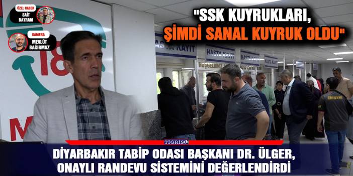 Diyarbakır Tabip Odası Başkanı Dr. Ülger, onaylı randevu sistemini değerlendirdi