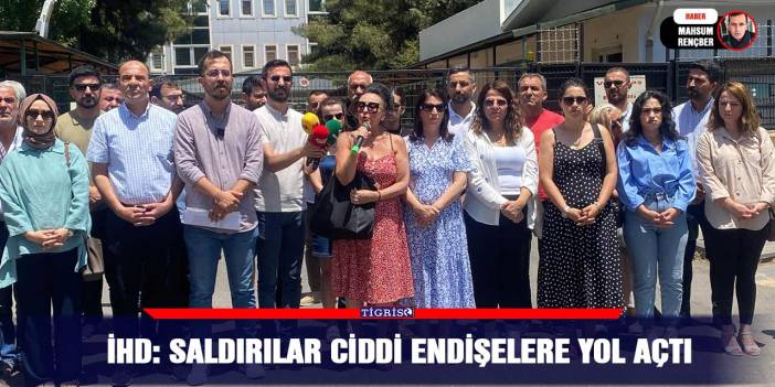 İHD: Saldırılar ciddi endişelere yol açtı