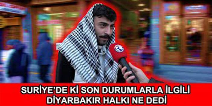 SURİYE'DE Kİ SON DURUMLARLA İLGİLİ DİYARBAKIR HALKI NE DEDİ ?