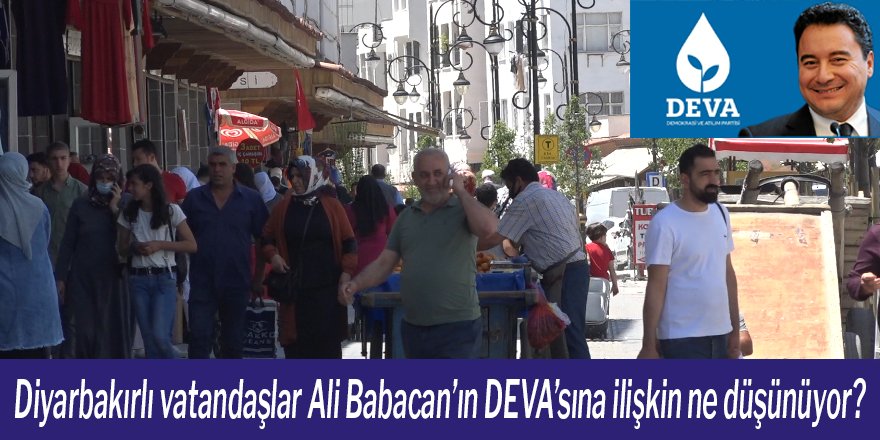 Diyarbakırlı vatandaşlar Ali Babacan’ın DEVA’sına ilişkin ne düşünüyor?